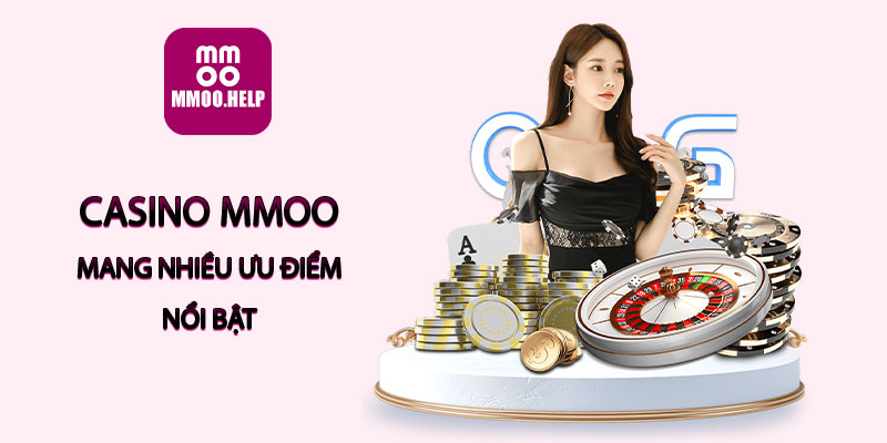 Casino MMOO mang nhiều ưu điểm nổi bật