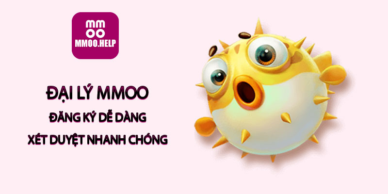 Đại lý MMOO - Đăng ký dễ dàng, xét duyệt nhanh chóng