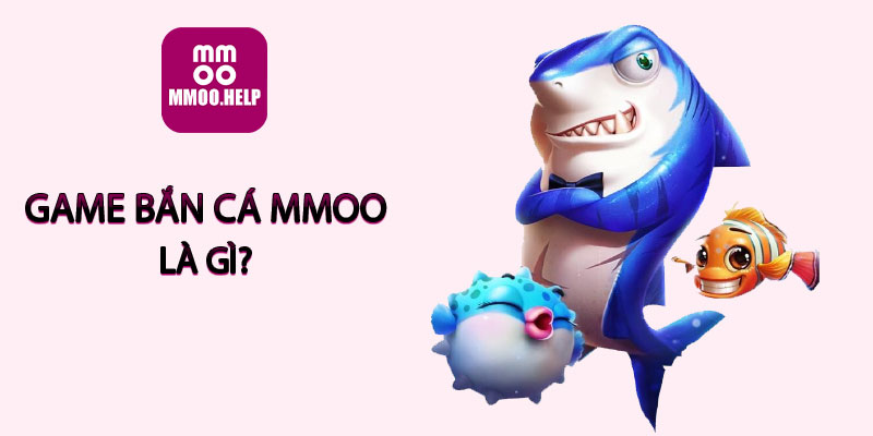 Game bắn cá MMOO là gì