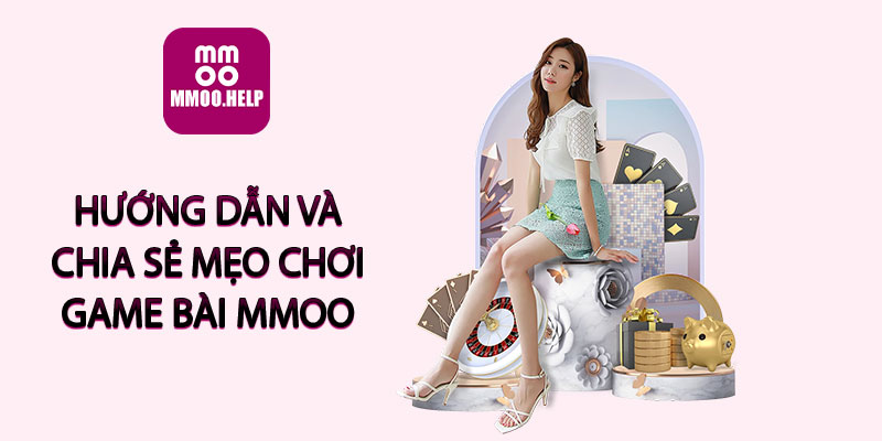 Hướng dẫn và chia sẻ mẹo chơi game bài MMOO